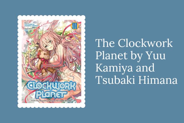 The Clockwork Planet by Yuu Kamiya and Tsubaki Himana